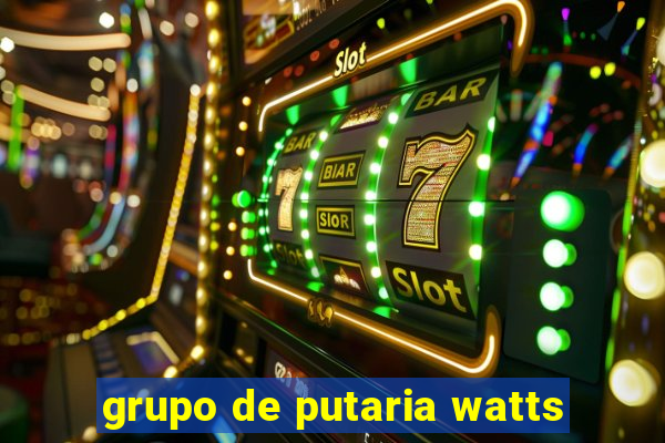 grupo de putaria watts